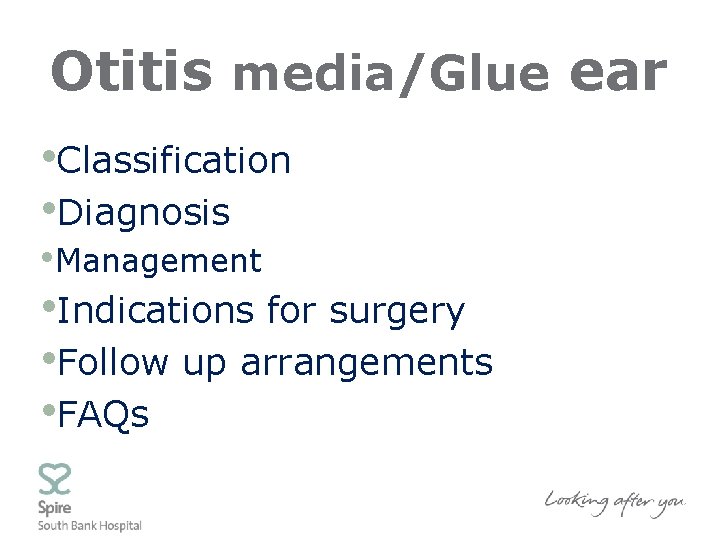 Otitis media/Glue ear • Classification • Diagnosis • Management • Indications for surgery •