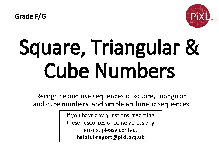 Grade F/G Square, Triangular & Cube Numbers Recognise and use sequences of square, triangular