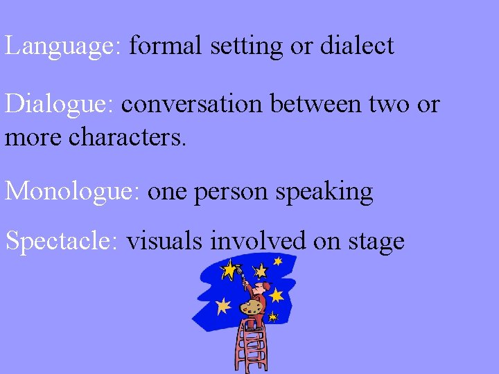 Language: formal setting or dialect Dialogue: conversation between two or more characters. Monologue: one