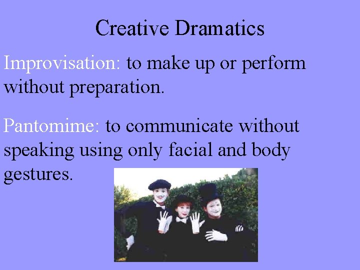 Creative Dramatics Improvisation: to make up or perform without preparation. Pantomime: to communicate without