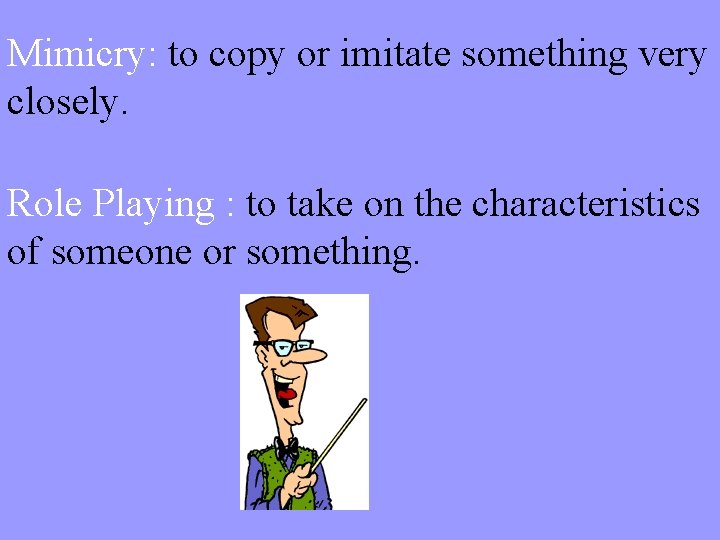 Mimicry: to copy or imitate something very closely. Role Playing : to take on