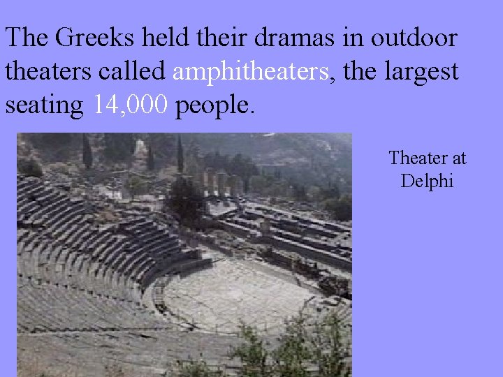 The Greeks held their dramas in outdoor theaters called amphitheaters, the largest seating 14,