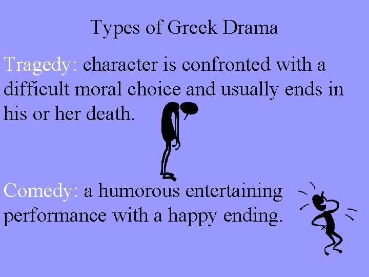 Types of Greek Drama Tragedy: character is confronted with a difficult moral choice and