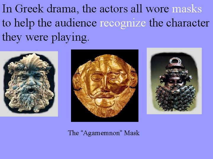 In Greek drama, the actors all wore masks to help the audience recognize the