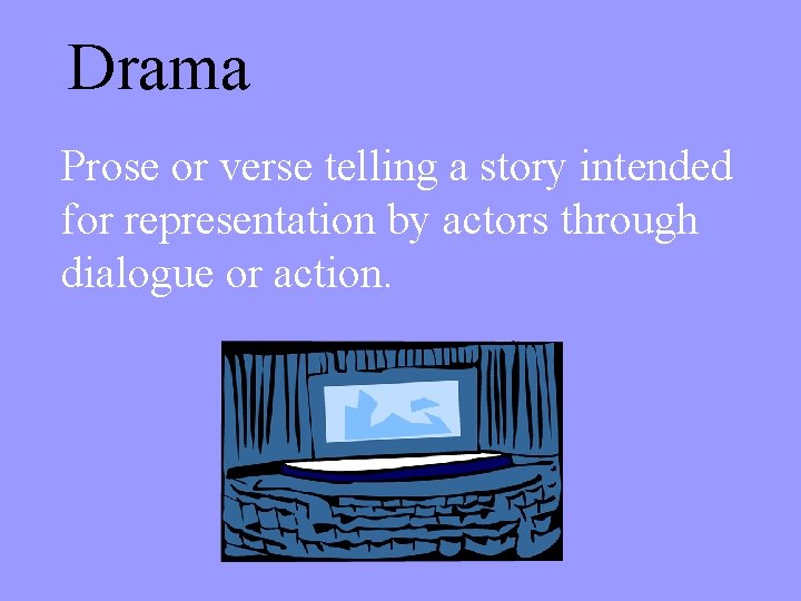 Drama Prose or verse telling a story intended for representation by actors through dialogue