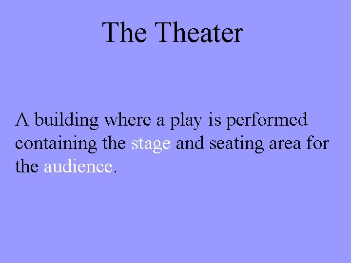 The Theater A building where a play is performed containing the stage and seating