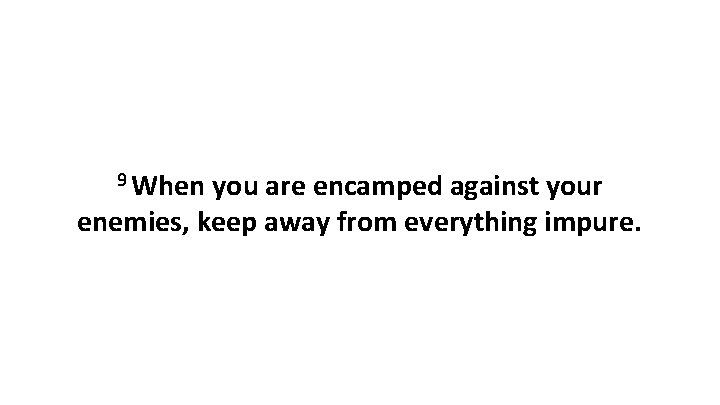 9 When you are encamped against your enemies, keep away from everything impure. 