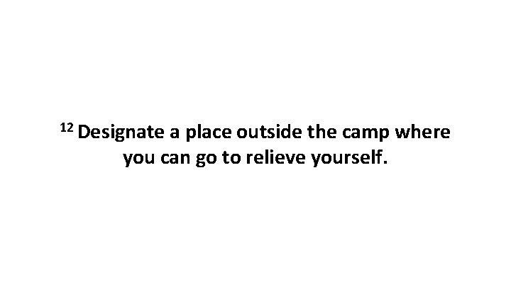 12 Designate a place outside the camp where you can go to relieve yourself.