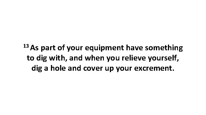 13 As part of your equipment have something to dig with, and when you