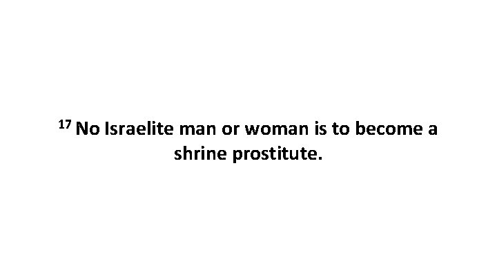 17 No Israelite man or woman is to become a shrine prostitute. 