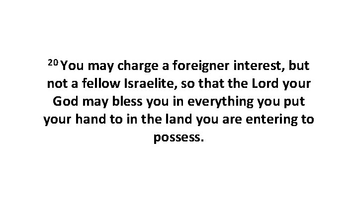 20 You may charge a foreigner interest, but not a fellow Israelite, so that