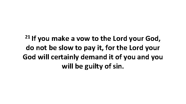 21 If you make a vow to the Lord your God, do not be