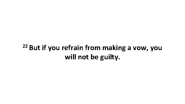 22 But if you refrain from making a vow, you will not be guilty.