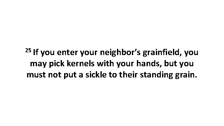 25 If you enter your neighbor’s grainfield, you may pick kernels with your hands,