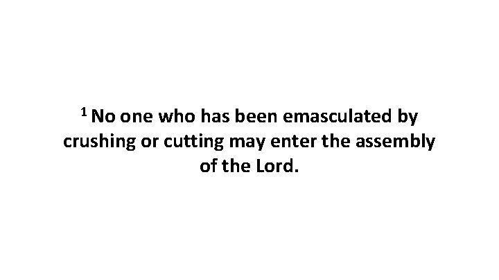 1 No one who has been emasculated by crushing or cutting may enter the