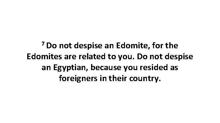 7 Do not despise an Edomite, for the Edomites are related to you. Do