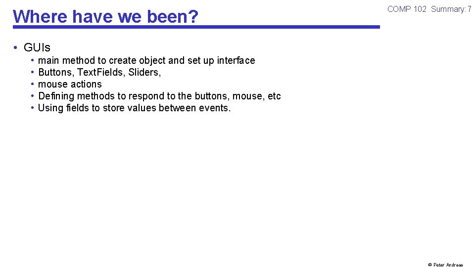 Where have we been? COMP 102 Summary: 7 • GUIs • • • main