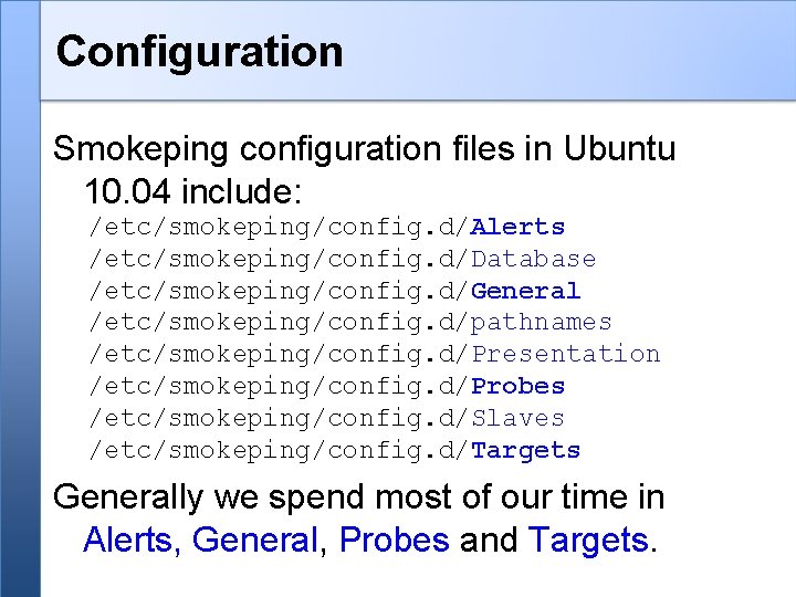 Configuration Smokeping configuration files in Ubuntu 10. 04 include: /etc/smokeping/config. d/Alerts /etc/smokeping/config. d/Database /etc/smokeping/config.
