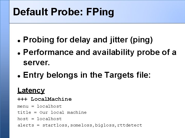 Default Probe: FPing Probing for delay and jitter (ping) Performance and availability probe of