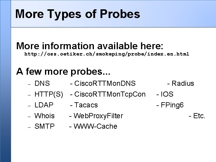 More Types of Probes More information available here: http: //oss. oetiker. ch/smokeping/probe/index. en. html