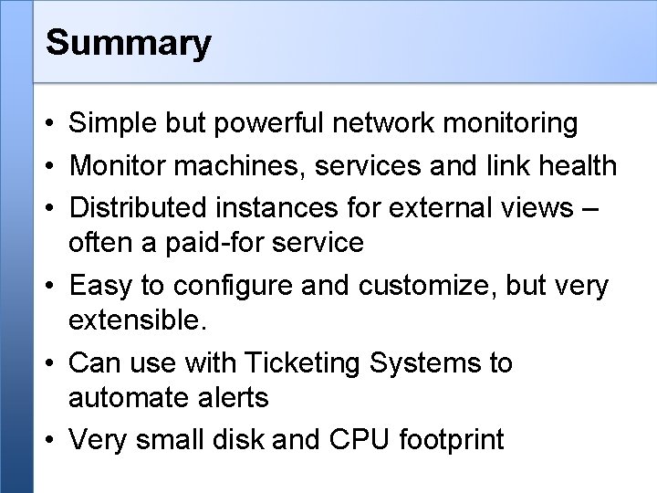 Summary • Simple but powerful network monitoring • Monitor machines, services and link health