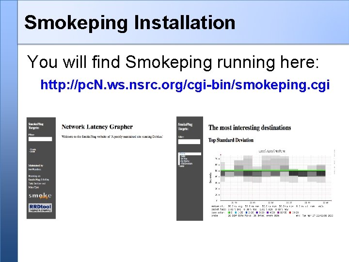 Smokeping Installation You will find Smokeping running here: http: //pc. N. ws. nsrc. org/cgi-bin/smokeping.