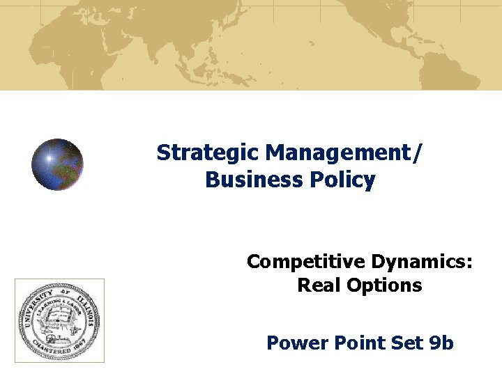 Strategic Management/ Business Policy Competitive Dynamics: Real Options Power Point Set 9 b 