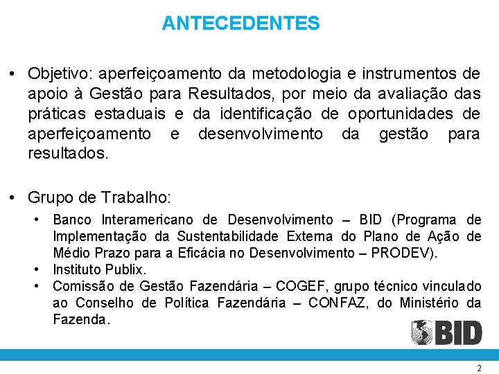 ANTECEDENTES • Objetivo: aperfeiçoamento da metodologia e instrumentos de apoio à Gestão para Resultados,