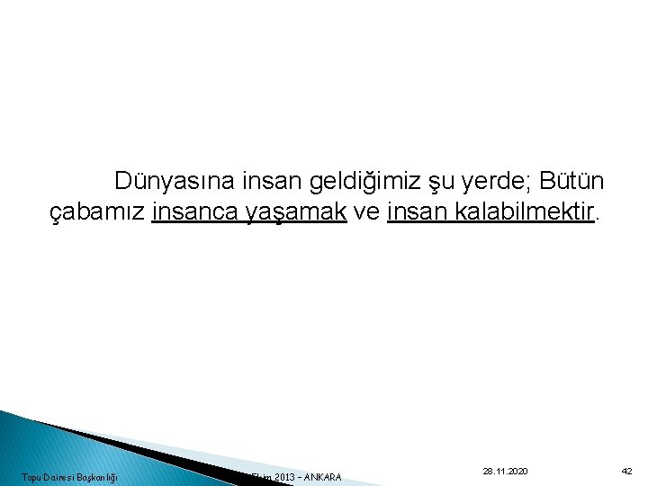 Dünyasına insan geldiğimiz şu yerde; Bütün çabamız insanca yaşamak ve insan kalabilmektir. Tapu Dairesi