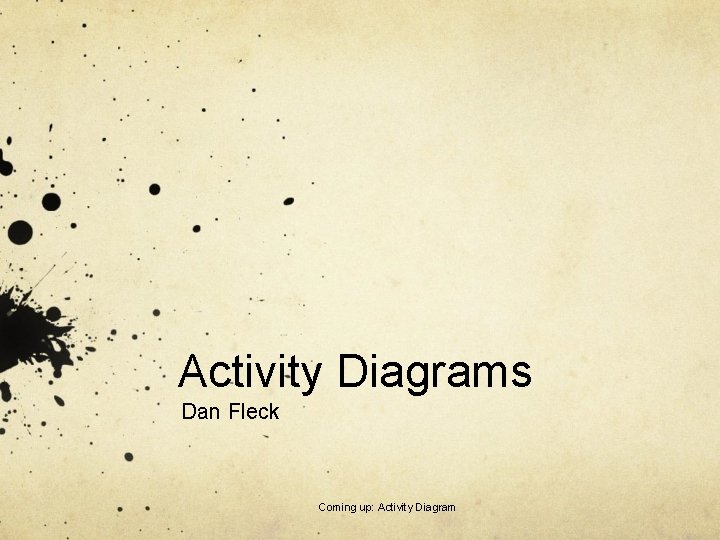 Activity Diagrams Dan Fleck Coming up: Activity Diagram 