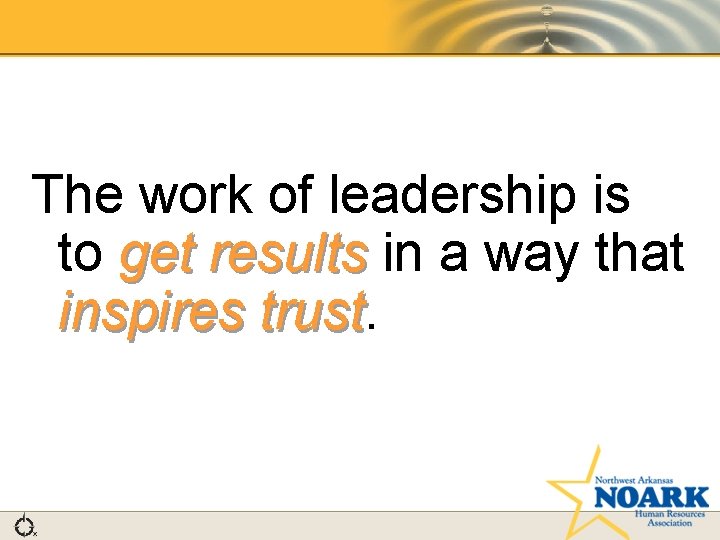 The work of leadership is to get results in a way that results inspires