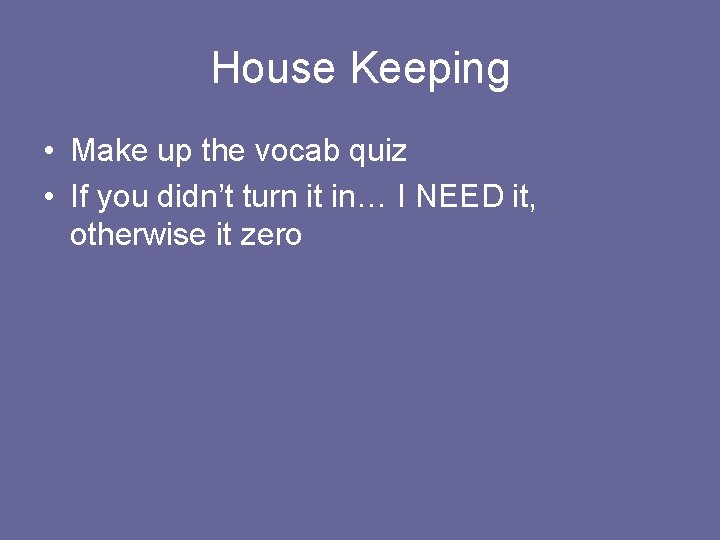 House Keeping • Make up the vocab quiz • If you didn’t turn it House Keeping • Make up the vocab quiz • If you didn’t turn it