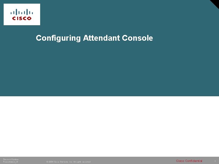 Configuring Attendant Console Session Number Presentation_ID © 2006 Cisco Systems, Inc. All rights reserved.