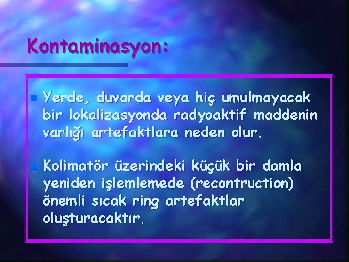 Kontaminasyon: n n Yerde, duvarda veya hiç umulmayacak bir lokalizasyonda radyoaktif maddenin varlığı artefaktlara