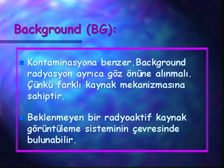 Background (BG): n n Kontaminasyona benzer. Background radyasyon ayrıca göz önüne alınmalı. Çünkü farklı