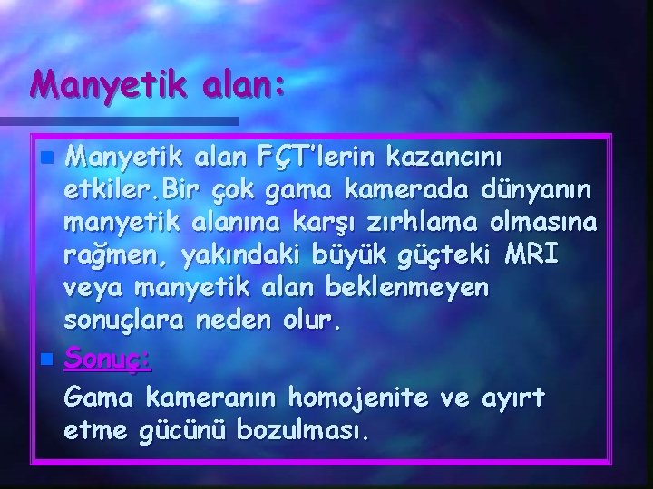 Manyetik alan: Manyetik alan FÇT’lerin kazancını etkiler. Bir çok gama kamerada dünyanın manyetik alanına