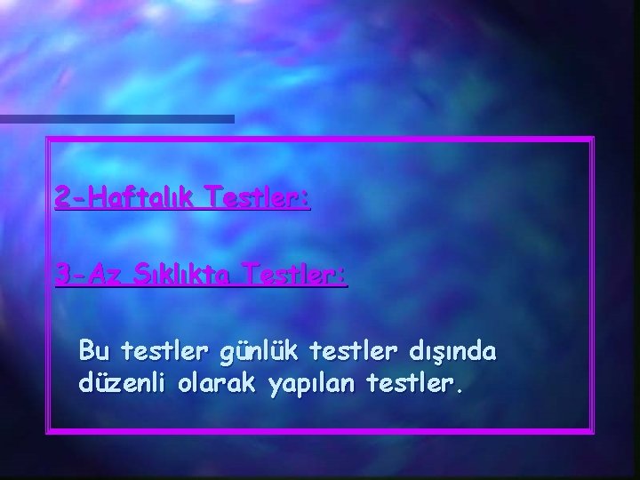 2 -Haftalık Testler: 3 -Az Sıklıkta Testler: Bu testler günlük testler dışında düzenli olarak