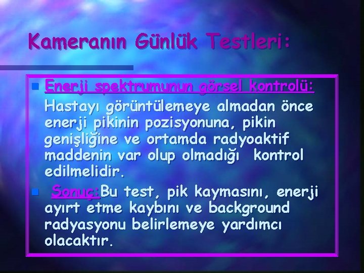 Kameranın Günlük Testleri: Enerji spektrumunun görsel kontrolü: Hastayı görüntülemeye almadan önce enerji pikinin pozisyonuna,