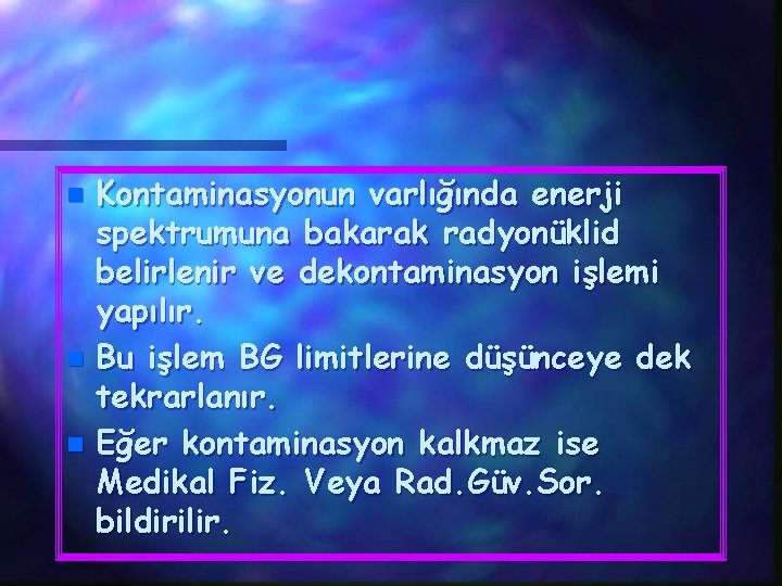 Kontaminasyonun varlığında enerji spektrumuna bakarak radyonüklid belirlenir ve dekontaminasyon işlemi yapılır. n Bu işlem