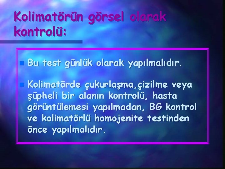 Kolimatörün görsel olarak kontrolü: n n Bu test günlük olarak yapılmalıdır. Kolimatörde çukurlaşma, çizilme