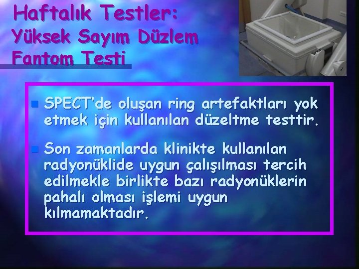 Haftalık Testler: Yüksek Sayım Düzlem Fantom Testi n n SPECT’de oluşan ring artefaktları yok