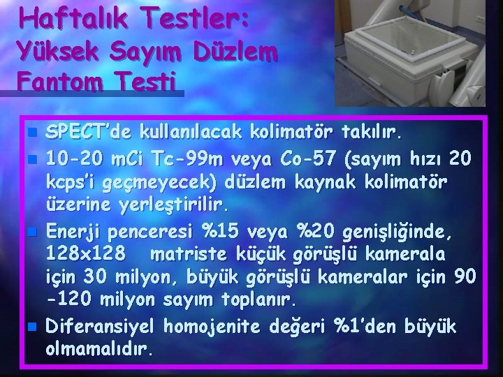 Haftalık Testler: Yüksek Sayım Düzlem Fantom Testi n n SPECT’de kullanılacak kolimatör takılır. 10