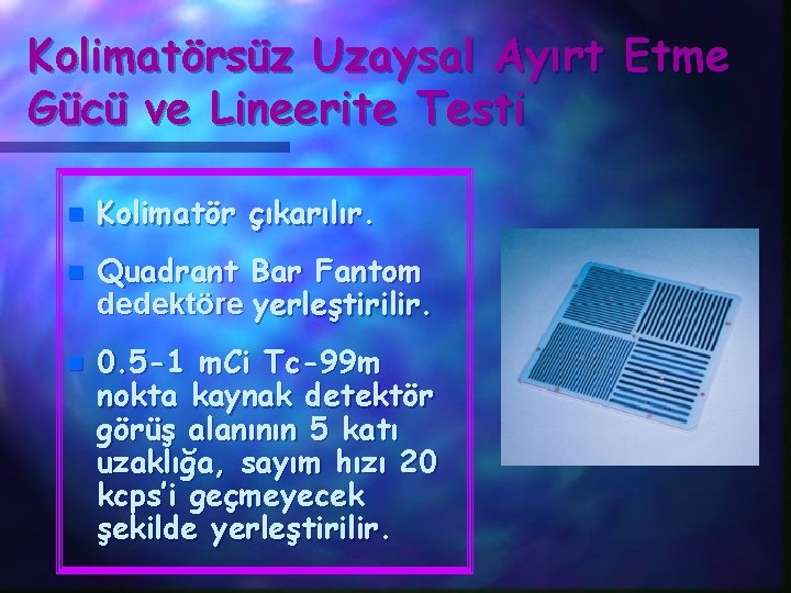 Kolimatörsüz Uzaysal Ayırt Etme Gücü ve Lineerite Testi n n n Kolimatör çıkarılır. Quadrant