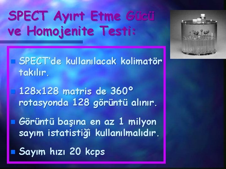 SPECT Ayırt Etme Gücü ve Homojenite Testi: n n SPECT’de kullanılacak kolimatör takılır. 128