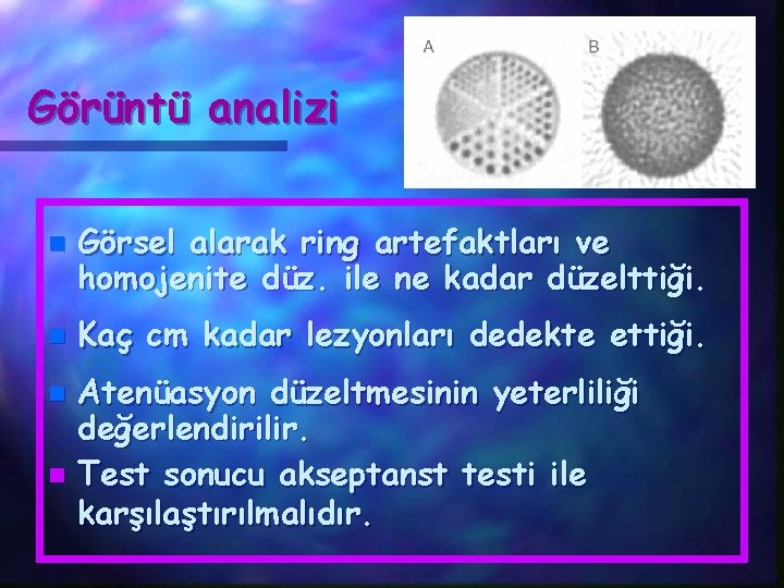 Görüntü analizi n n Görsel alarak ring artefaktları ve homojenite düz. ile ne kadar