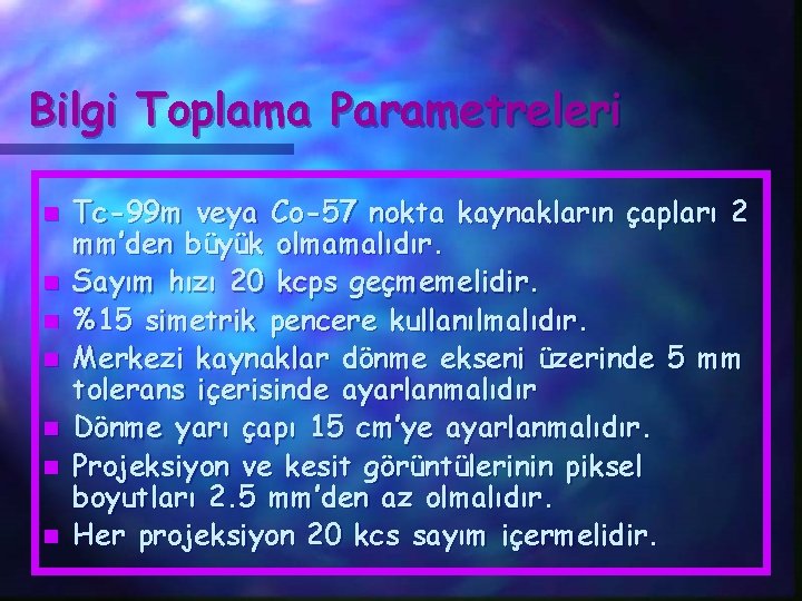 Bilgi Toplama Parametreleri n n n n Tc-99 m veya Co-57 nokta kaynakların çapları