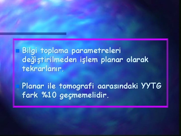 n n Bilgi toplama parametreleri değiştirilmeden işlem planar olarak tekrarlanır. Planar ile tomografi aarasındaki