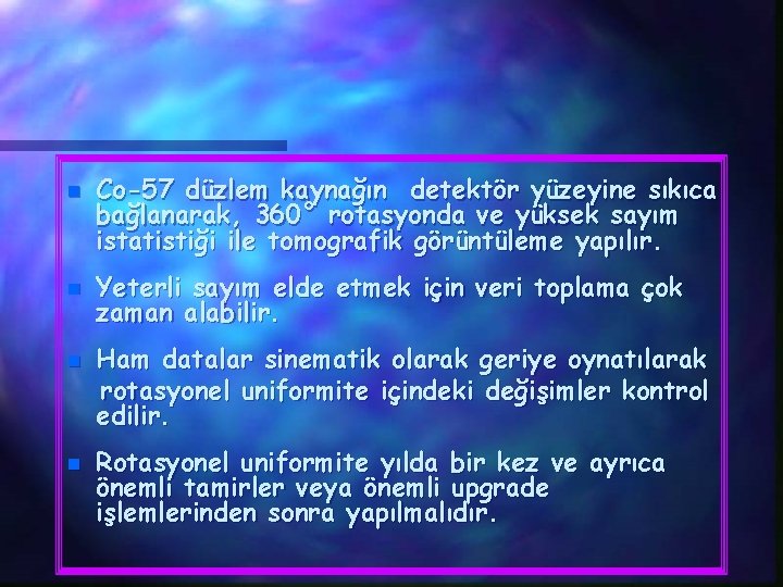 n n Co-57 düzlem kaynağın detektör yüzeyine sıkıca bağlanarak, 360° rotasyonda ve yüksek sayım