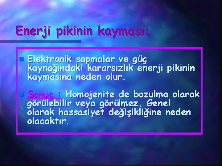 Enerji pikinin kayması: n n Elektronik sapmalar ve güç kaynağındaki kararsızlık enerji pikinin kaymasına