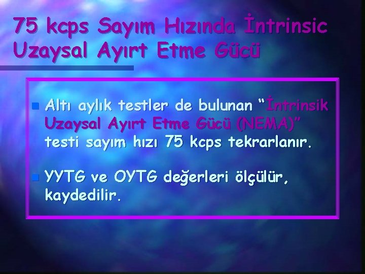 75 kcps Sayım Hızında İntrinsic Uzaysal Ayırt Etme Gücü n n Altı aylık testler